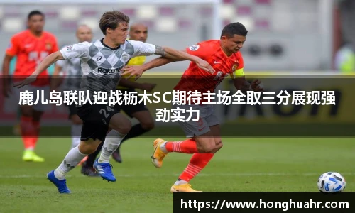 鹿儿岛联队迎战枥木SC期待主场全取三分展现强劲实力